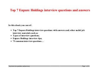 Top 7 Enpure Holdings interview questions and answers
In this ebook you can ref:
• Top 7 Enpure Holdings interview questions with answers and; other useful job
interview materials such as:
• Types of interview questions;
• Enpure Holdings interview tips;
• 75 common interview questions…
Top interview questions and answers Page 1 of 10
 