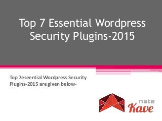 Top 7 Essential Wordpress
Security Plugins-2015
Top 7eseential Wordpress Security
Plugins-2015 are given below-
 