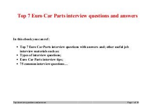 Top 7 Euro Car Parts interview questions and answers
In this ebook you can ref:
• Top 7 Euro Car Parts interview questions with answers and; other useful job
interview materials such as:
• Types of interview questions;
• Euro Car Parts interview tips;
• 75 common interview questions…
Top interview questions and answers Page 1 of 10
 