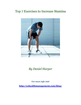 Top 7 Exercises to Increase Stamina




         By Daniel Harper



            For more info visit

  http://ezhealthmanagement.com/blog/
 