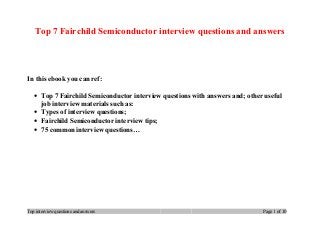 Top 7 Fairchild Semiconductor interview questions and answers
In this ebook you can ref:
• Top 7 Fairchild Semiconductor interview questions with answers and; other useful
job interview materials such as:
• Types of interview questions;
• Fairchild Semiconductor interview tips;
• 75 common interview questions…
Top interview questions and answers Page 1 of 10
 