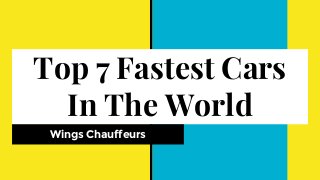 Top 7 Fastest Cars
In The World
Wings Chauffeurs
 
