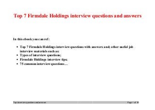 Top 7 Firmdale Holdings interview questions and answers
In this ebook you can ref:
• Top 7 Firmdale Holdings interview questions with answers and; other useful job
interview materials such as:
• Types of interview questions;
• Firmdale Holdings interview tips;
• 75 common interview questions…
Top interview questions and answers Page 1 of 10
 