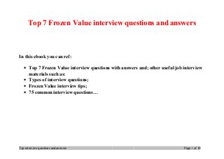 Top 7 Frozen Value interview questions and answers
In this ebook you can ref:
• Top 7 Frozen Value interview questions with answers and; other useful job interview
materials such as:
• Types of interview questions;
• Frozen Value interview tips;
• 75 common interview questions…
Top interview questions and answers Page 1 of 10
 