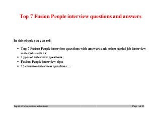 Top 7 Fusion People interview questions and answers
In this ebook you can ref:
• Top 7 Fusion People interview questions with answers and; other useful job interview
materials such as:
• Types of interview questions;
• Fusion People interview tips;
• 75 common interview questions…
Top interview questions and answers Page 1 of 10
 