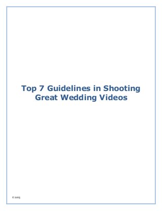© 2013
Top 7 Guidelines in Shooting
Great Wedding Videos
 