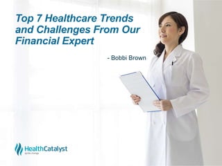 Top 7 Healthcare Trends
and Challenges From Our
Financial Expert
- Bobbi Brown
 