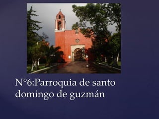 N°6:Parroquia de santo
domingo de guzmán
 