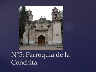 N°5: Parroquia de la
Conchita
 