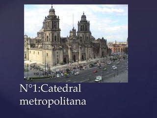 N°1:Catedral
metropolitana
 