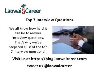 Top 7 Interview Questions
We all know how hard it
can be to answer
interview questions.
That’s why we’ve
prepared a list of the top
7 interview questions!
Visit us at https://blog.laowaicareer.com
tweet us @laowaicareer
 