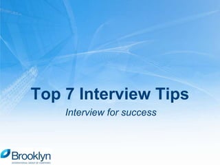 Top 7 Interview Tips
    Interview for success
 