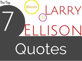 Larry
Quotes
7 Ellison
Billionaire
CEO
The Top
 