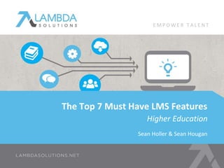 The Top 7 Must Have LMS Features
Higher Education
Sean Holler & Sean Hougan
E M P O W E R T A L E N T
 