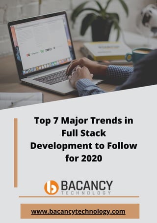 Top 7 Major Trends in
Full Stack
Development to Follow
for 2020
www.bacancytechnology.com
 