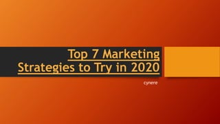 Top 7 Marketing
Strategies to Try in 2020
cynere
 