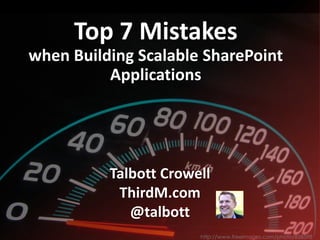 Top 7 Mistakes
when Building Scalable SharePoint
Applications
Talbott Crowell
ThirdM.com
@talbott
http://www.freeimages.com/photo/858598
 