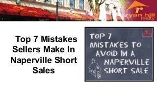 Top 7 Mistakes 
Sellers Make In 
Naperville Short 
Sales 
 