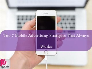 Top 7 Mobile Advertising Strategies That Always
Works
 