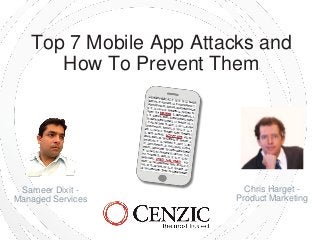 Top 7 Mobile App Attacks and
How To Prevent Them

Sameer Dixit Managed Services

Chris Harget Product Marketing

 