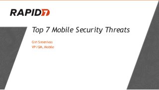 Top 7 Mobile Security Threats
Giri Sreenivas
VP/GM, Mobile
 