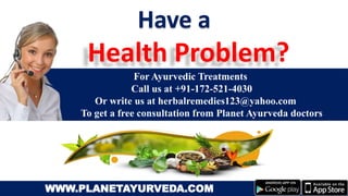 WWW.PLANETAYURVEDA.COM
Have a
Health Problem?
 