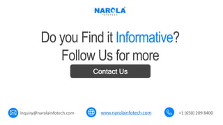 www.narolainfotech.com
Contact Us
Do you Find it Informative?
Follow Us for more
inquiry@narolainfotech.com +1 (650) 209 8400