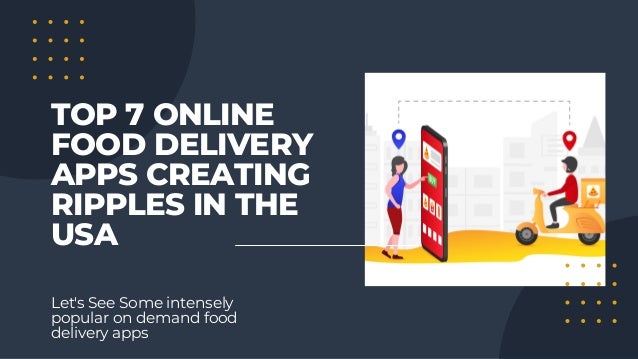 Let's See Some intensely
popular on demand food
delivery apps
TOP 7 ONLINE
FOOD DELIVERY
APPS CREATING
RIPPLES IN THE
USA
 