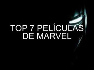 TOP 7 PELÍCULAS
DE MARVEL
 