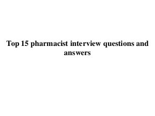 Top 15 pharmacist interview questions and
answers
 