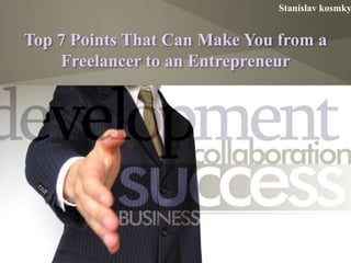 Top 7 Points That Can Make You from a
Freelancer to an Entrepreneur
Stanislav kosmky
 