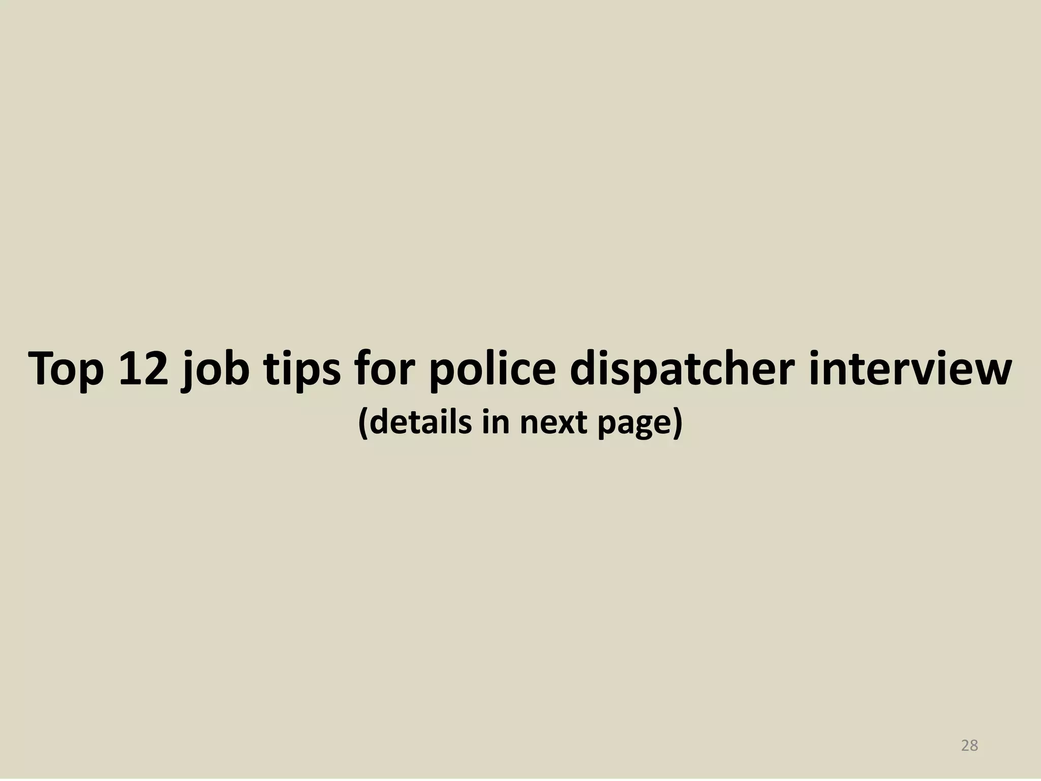 Top 12 job tips for police dispatcher interview
(details in next page)
28
 