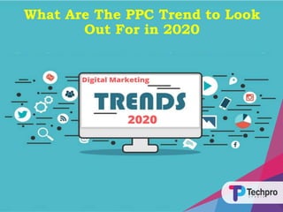 What Are The PPC Trend to Look
Out For in 2020
 