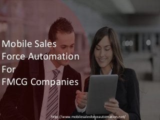 Mobile Sales
Force Automation
For
FMCG Companies
http://www.mobilesalesforceautomation.net/
 
