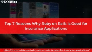 Top 7 Reasons Why Ruby on Rails is Good for
Insurance Applications
https://www.rorbits.com/why-ruby-on-rails-is-good-for-insurance-applications/
 
