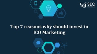Top 7 reasons why should invest in
ICO Marketing
 