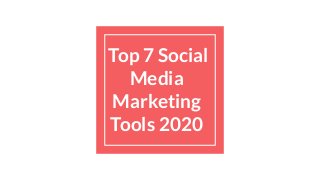 Top 7 Social
Media
Marketing
Tools 2020
 