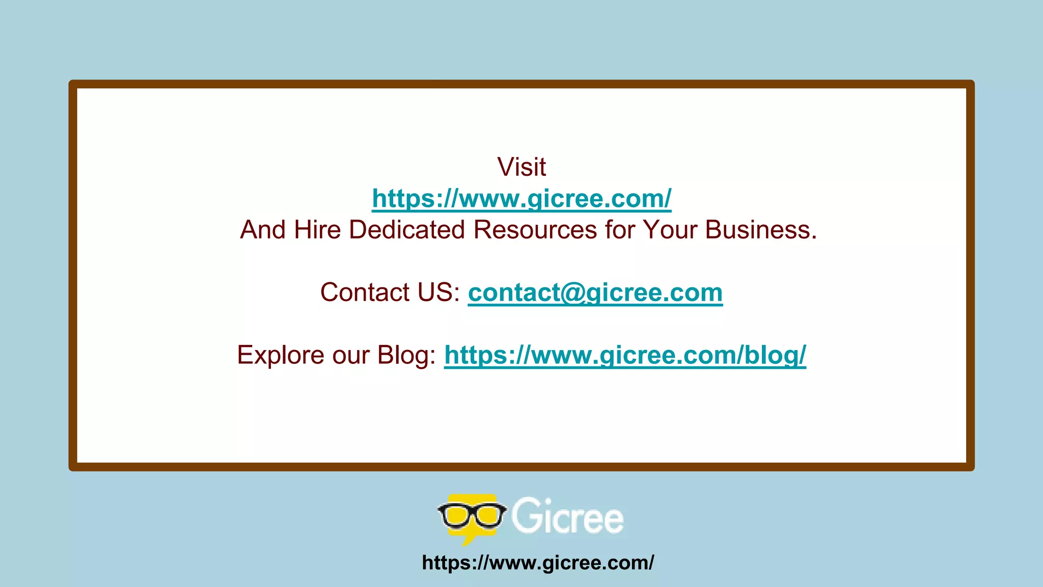 Visit
https://www.gicree.com/
And Hire Dedicated Resources for Your Business.
Contact US: contact@gicree.com
Explore our Blog: https://www.gicree.com/blog/
https://www.gicree.com/
 