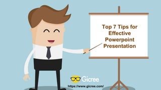 Top 7 Tips for
Effective
Powerpoint
Presentation
https://www.gicree.com/
 