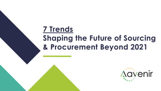 7 Trends
Shaping the Future of Sourcing
& Procurement Beyond 2021
 