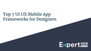 Top 7 UI UX Mobile App
Frameworks for Designers
 