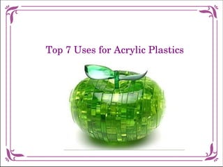 Top 7 Uses for Acrylic Plastics 
 
