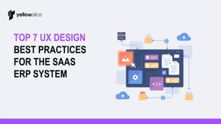 TOP 7 UX DESIGN
BEST PRACTICES
FOR THE SAAS
ERP SYSTEM
 