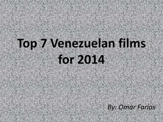 Top 7 Venezuelan films
for 2014

By: Omar Farías

 