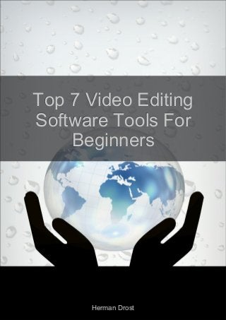 Top 7 Video EditingTop 7 Video Editing
Software Tools ForSoftware Tools For
BeginnersBeginners
Herman DrostHerman Drost
 
