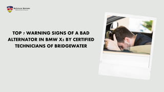 TOP 7 WARNING SIGNS OF A BAD
ALTERNATOR IN BMW X5 BY CERTIFIED
TECHNICIANS OF BRIDGEWATER
 