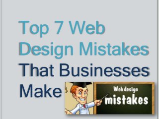 Top 7 Web
Design Mistakes
That Businesses
Make
 