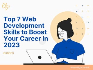 Top 7 Web
Development
Skills to Boost
Your Career in
2023
ELIGOCS
www.eligocs.com
 