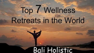 Top 7 Wellness
Retreats in the World
Bali Holistic
 