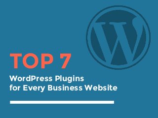 TOP 7
WordPress Plugins
for Every Business Website
 